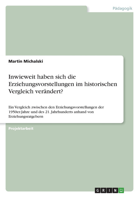Inwieweit haben sich die Erziehungsvorstellungen im historischen Vergleich verändert? Inwieweit haben sich die Erziehungsvorstellungen im historischen Vergleich verändert?