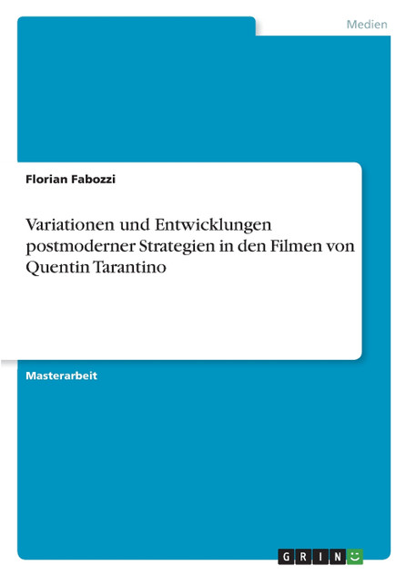 Variationen und Entwicklungen postmoderner Strategien in den Filmen von Quentin Tarantino Variationen und Entwicklungen postmoderner Strategien in den Filmen von Quentin Tarantino