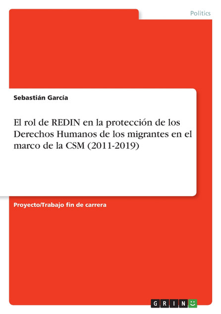 El rol de REDIN en la protección de los Derechos Humanos de los migrantes en el marco de la CSM (2011-2019) El rol de REDIN en la protección de los Derechos Humanos de los migrantes en el marco de la CSM (2011-2019)