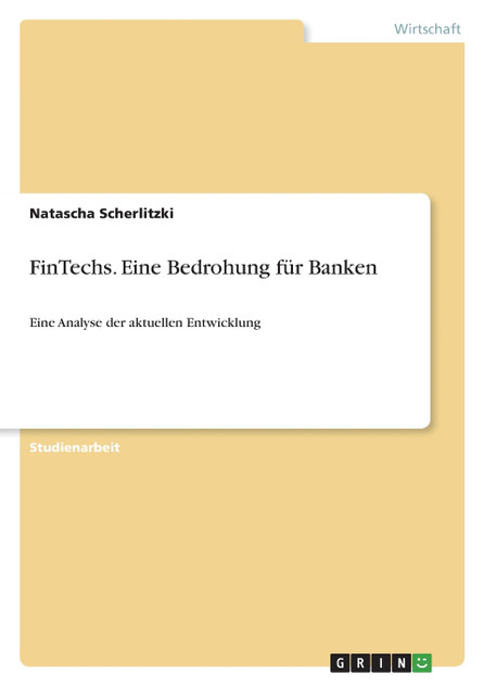 FinTechs. Eine Bedrohung für Banken FinTechs. Eine Bedrohung für Banken