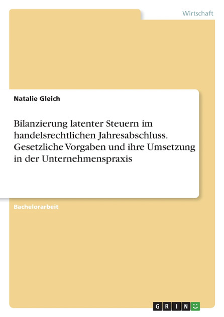 Bilanzierung latenter Steuern im handelsrechtlichen Jahresabschluss. Gesetzliche Vorgaben und ihre Umsetzung in der Unternehmenspraxis