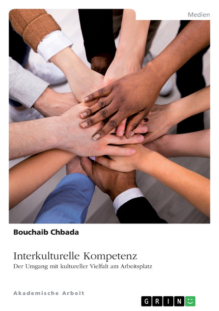 Interkulturelle Kompetenz. Der Umgang mit kultureller Vielfalt am Arbeitsplatz Interkulturelle Kompetenz. Der Umgang mit kultureller Vielfalt am Arbeitsplatz