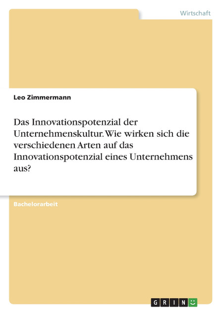 Das Innovationspotenzial der Unternehmenskultur. Wie wirken sich die verschiedenen Arten auf das Innovationspotenzial eines Unternehmens aus? Das Innovationspotenzial der Unternehmenskultur. Wie wirken sich die verschiedenen Arten auf das Innovationspotenzial eines Unternehmens aus?