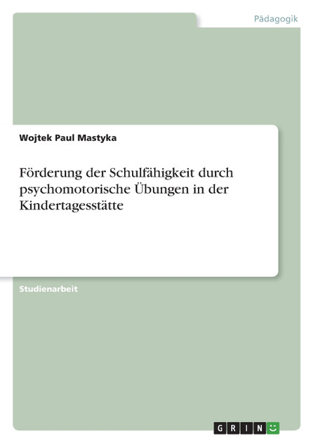 Förderung der Schulfähigkeit durch psychomotorische Übungen in der Kindertagesstätte Förderung der Schulfähigkeit durch psychomotorische Übungen in der Kindertagesstätte