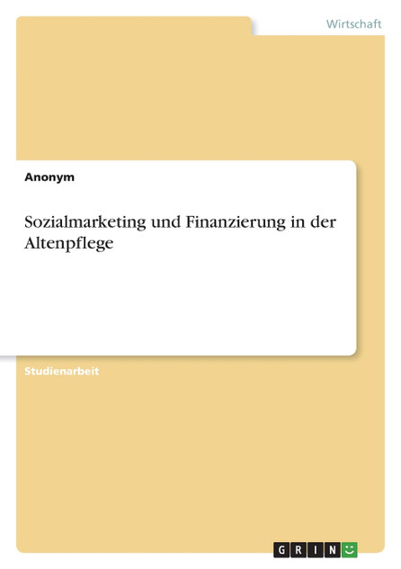Sozialmarketing und Finanzierung in der Altenpflege Sozialmarketing und Finanzierung in der Altenpflege