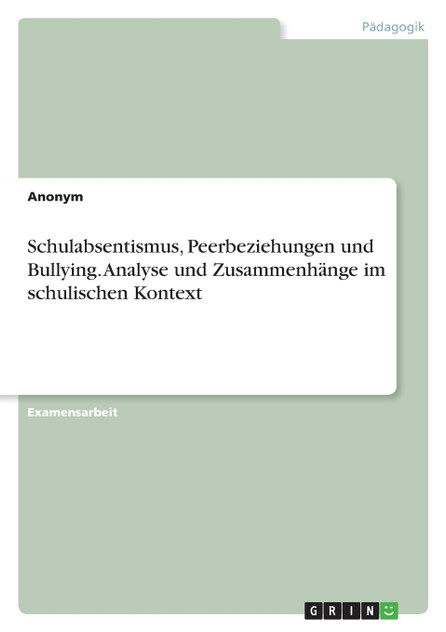 Schulabsentismus, Peerbeziehungen und Bullying. Analyse und Zusammenhänge im schulischen Kontext Schulabsentismus, Peerbeziehungen und Bullying. Analyse und Zusammenhänge im schulischen Kontext