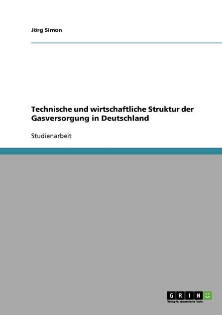 Technische und wirtschaftliche Struktur der Gasversorgung in Deutschland Technische und wirtschaftliche Struktur der Gasversorgung in Deutschland