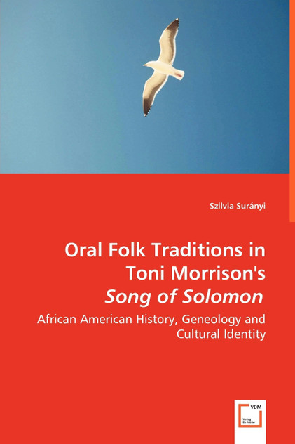 Oral Folk Traditions in Toni Morrison's Song of Solomon - African American History, Geneology and Cultural Identity Oral Folk Traditions in Toni Morrison's Song of Solomon - African American History, Geneology and Cultural Identity