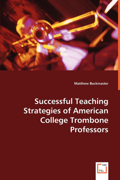 Successful Teaching Strategies of American College Trombone Professors Successful Teaching Strategies of American College Trombone Professors