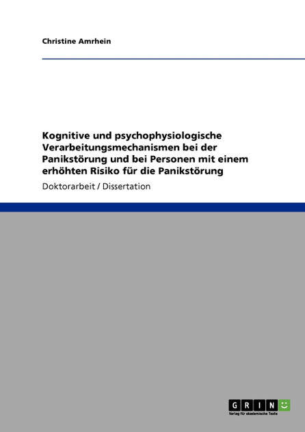 Kognitive und psychophysiologische Verarbeitungsmechanismen bei der Panikstörung und bei Personen mit einem erhöhten Risiko für die Panikstörung Kognitive und psychophysiologische Verarbeitungsmechanismen bei der Panikstörung und bei Personen mit einem erhöhten Risiko für die Panikstörung
