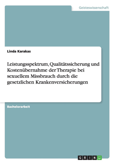 Leistungsspektrum, Qualitätssicherung und Kostenübernahme der Therapie bei sexuellem Missbrauch durch die gesetzlichen Krankenversicherungen Leistungsspektrum, Qualitätssicherung und Kostenübernahme der Therapie bei sexuellem Missbrauch durch die gesetzlichen Krankenversicherungen