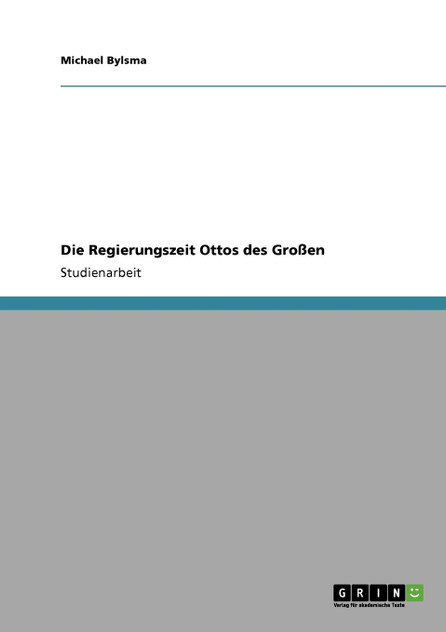 Die Regierungszeit Ottos des Großen Die Regierungszeit Ottos des Großen