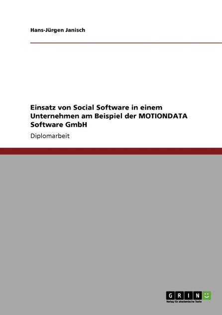 Einsatz von Social Software in einem Unternehmen am Beispiel der MOTIONDATA Software GmbH Einsatz von Social Software in einem Unternehmen am Beispiel der MOTIONDATA Software GmbH