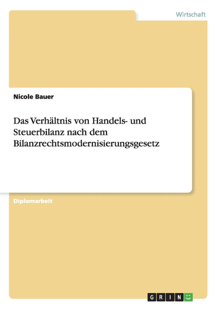 Das Verhältnis von Handels- und Steuerbilanz nach dem Bilanzrechtsmodernisierungsgesetz
