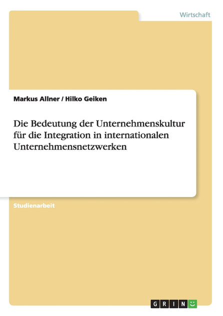 Die Bedeutung der Unternehmenskultur für die Integration in internationalen Unternehmensnetzwerken Die Bedeutung der Unternehmenskultur für die Integration in internationalen Unternehmensnetzwerken