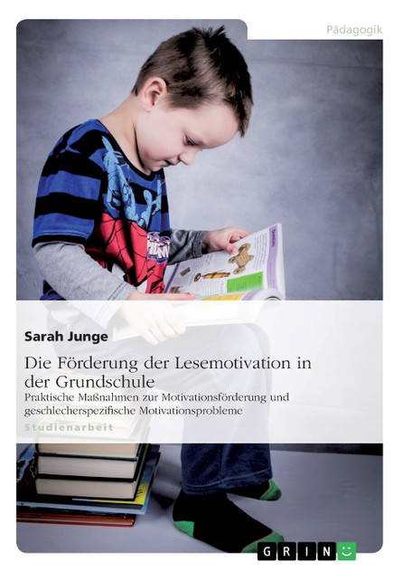 Die Förderung der Lesemotivation in der Grundschule Die Förderung der Lesemotivation in der Grundschule