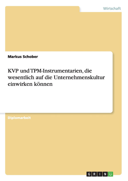 Die Wirkungsweisen der KVP und TPM-Instrumentarien auf die Unternehmenskultur Die Wirkungsweisen der KVP und TPM-Instrumentarien auf die Unternehmenskultur