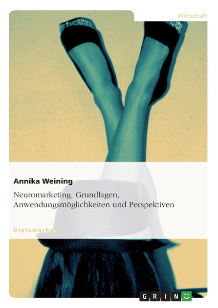 Neuromarketing. Grundlagen, Anwendungsmöglichkeiten und Perspektiven Neuromarketing. Grundlagen, Anwendungsmöglichkeiten und Perspektiven