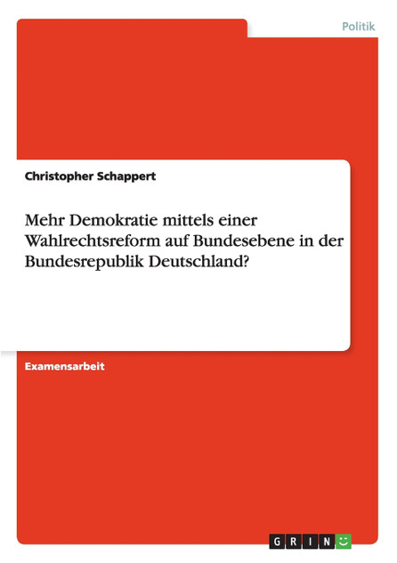 Mehr Demokratie mittels einer Wahlrechtsreform auf Bundesebene in der Bundesrepublik Deutschland? Mehr Demokratie mittels einer Wahlrechtsreform auf Bundesebene in der Bundesrepublik Deutschland?