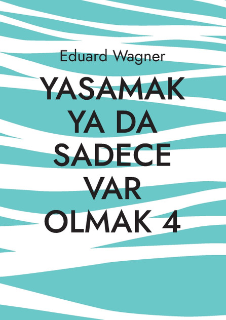 Yasamak ya da sadece var olmak 4 Yasamak ya da sadece var olmak 4