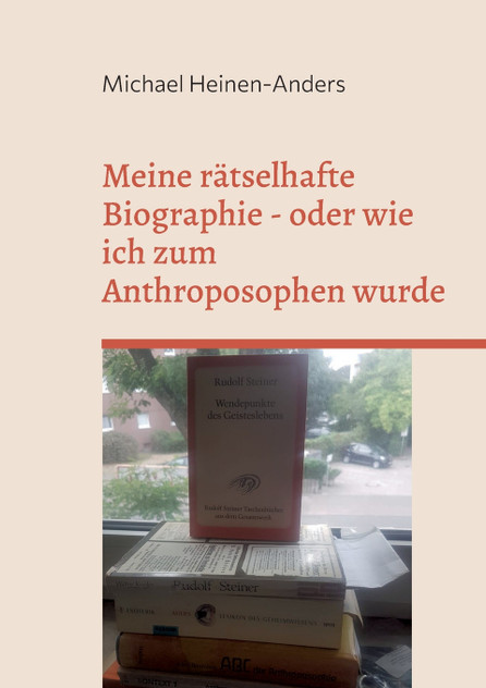 Meine rätselhafte Biographie - oder wie ich zum Anthroposophen wurde Meine rätselhafte Biographie - oder wie ich zum Anthroposophen wurde