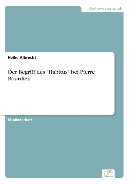 Der Begriff des "Habitus" bei Pierre Bourdieu Der Begriff des "Habitus" bei Pierre Bourdieu