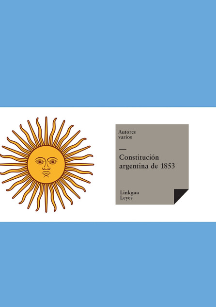 Constitución de la Nación Argentina de 1853 Constitución de la Nación Argentina de 1853