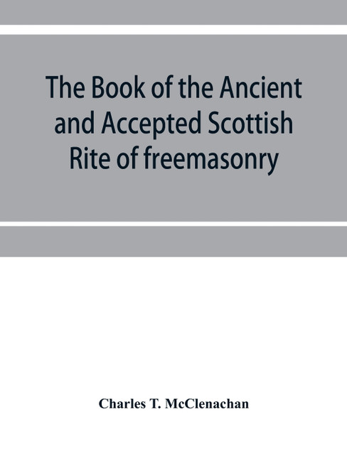 The book of the Ancient and accepted Scottish rite of freemasonry
