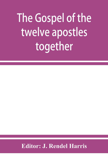 The Gospel of the twelve apostles together with the apocalypses of each one of them