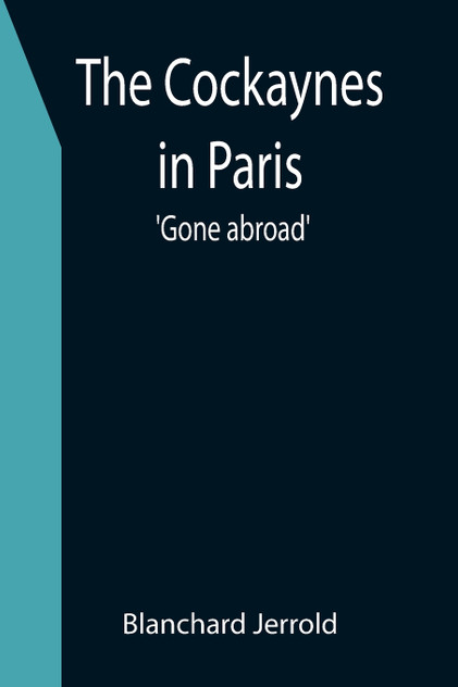 The Cockaynes in Paris; 'Gone abroad' The Cockaynes in Paris; 'Gone abroad'