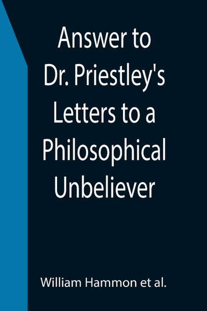 Answer to Dr. Priestley's Letters to a Philosophical Unbeliever Answer to Dr. Priestley's Letters to a Philosophical Unbeliever