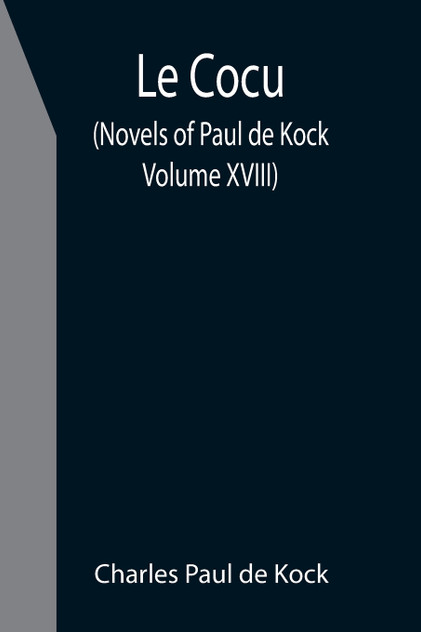 Le Cocu (Novels of Paul de Kock Volume XVIII) Le Cocu (Novels of Paul de Kock Volume XVIII)