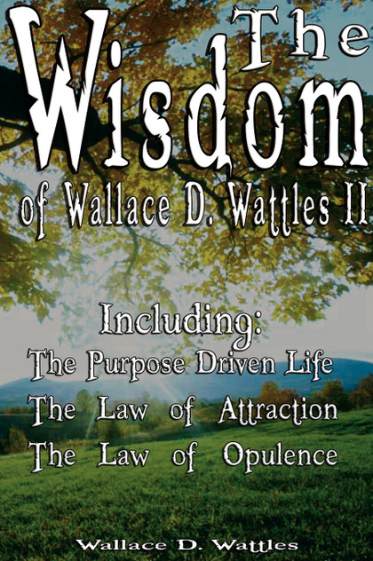 The Wisdom of Wallace D. Wattles II - Including The Wisdom of Wallace D. Wattles II - Including