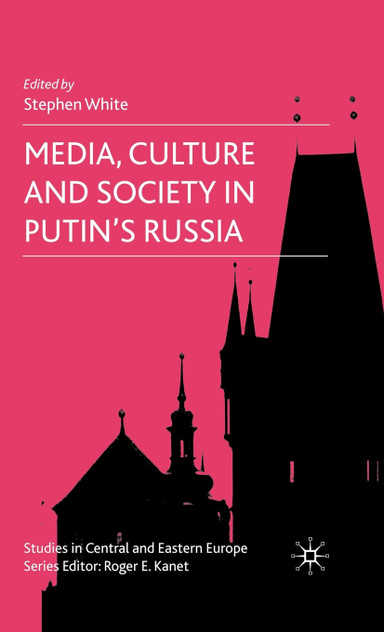 Media, Culture and Society in Putin's Russia Media, Culture and Society in Putin's Russia
