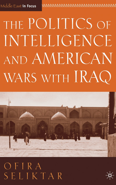 The Politics of Intelligence and American Wars with Iraq The Politics of Intelligence and American Wars with Iraq