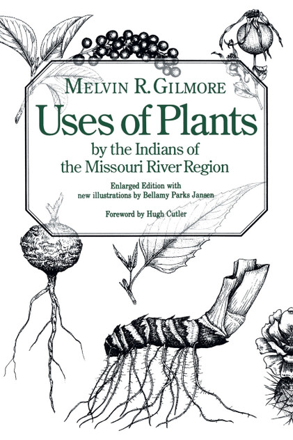 Uses of Plants by the Indians of the Missouri River Region, Enlarged Edition Uses of Plants by the Indians of the Missouri River Region, Enlarged Edition
