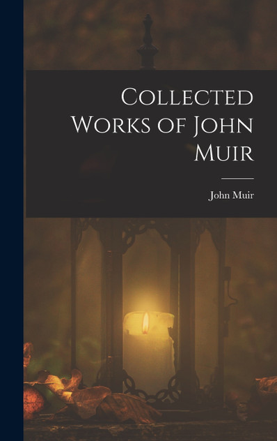 Collected Works of John Muir Collected Works of John Muir
