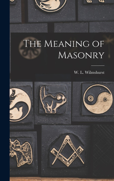 The Meaning of Masonry The Meaning of Masonry
