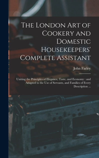 The London art of Cookery and Domestic Housekeepers' Complete Assistant The London art of Cookery and Domestic Housekeepers' Complete Assistant
