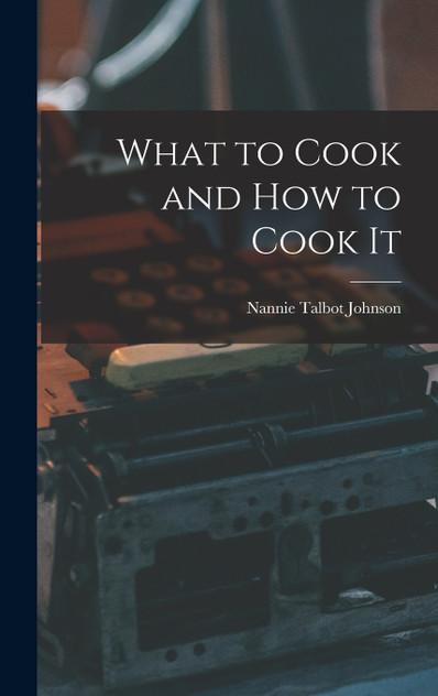 What to Cook and how to Cook It What to Cook and how to Cook It
