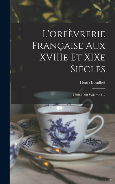 L'orfèvrerie française aux XVIIIe et XIXe siècles L'orfèvrerie française aux XVIIIe et XIXe siècles