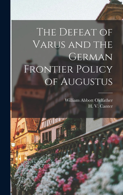 The Defeat of Varus and the German Frontier Policy of Augustus