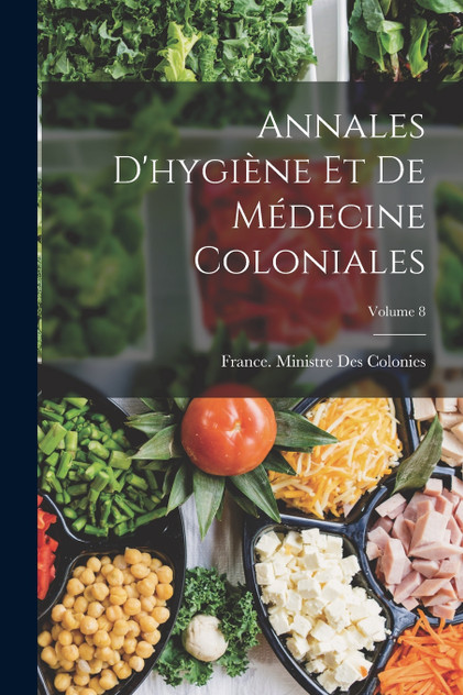 Annales D'hygiène Et De Médecine Coloniales; Volume 8 Annales D'hygiène Et De Médecine Coloniales; Volume 8