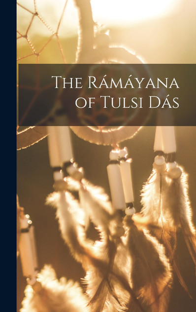 The Rámáyana of Tulsi Dás The Rámáyana of Tulsi Dás