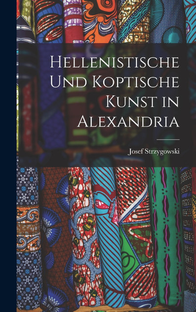 Hellenistische und koptische Kunst in Alexandria Hellenistische und koptische Kunst in Alexandria