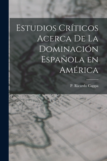 Estudios Críticos Acerca de la Dominación Española en América Estudios Críticos Acerca de la Dominación Española en América