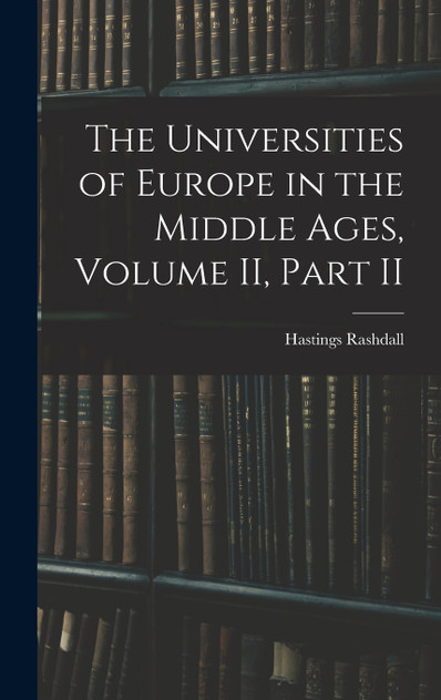 The Universities of Europe in the Middle Ages, Volume II, Part II