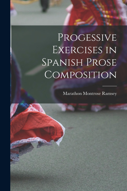 Progessive Exercises in Spanish Prose Composition Progessive Exercises in Spanish Prose Composition
