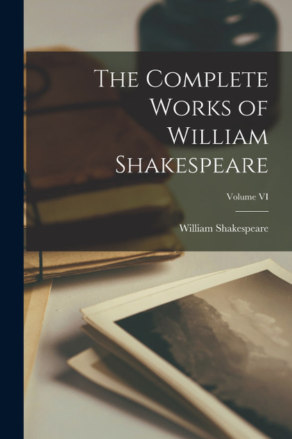 The Complete Works of William Shakespeare; Volume VI The Complete Works of William Shakespeare; Volume VI