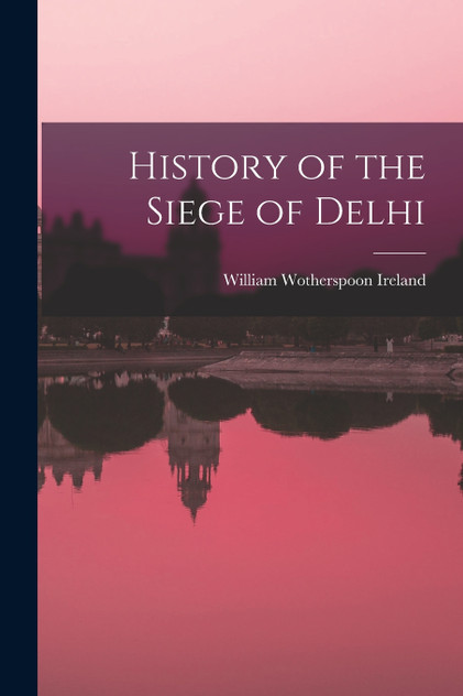 History of the Siege of Delhi History of the Siege of Delhi
